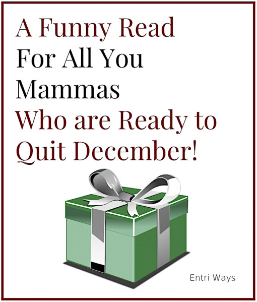 a funny read for all you mammas who are ready to quit december!